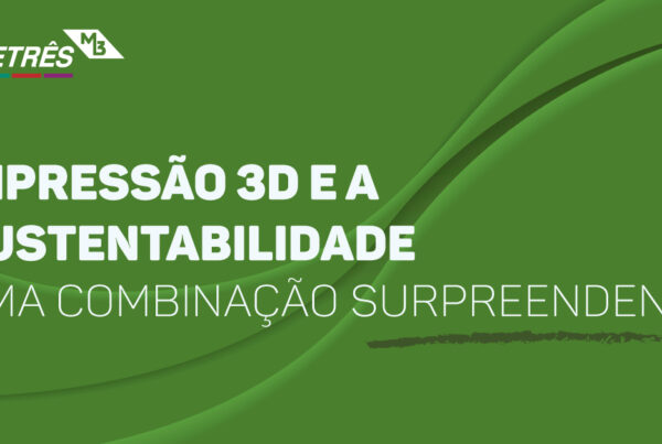 Impressão 3D e a sustentabilidade: uma combinação surpreendente